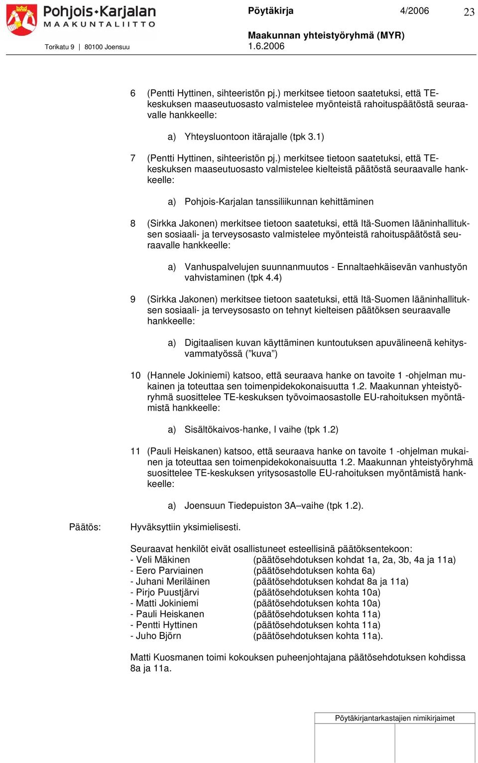 ) merkitsee tietoon saatetuksi, että TEkeskuksen maaseutuosasto valmistelee kielteistä päätöstä seuraavalle a) Pohjois-Karjalan tanssiliikunnan kehittäminen 8 (Sirkka Jakonen) merkitsee tietoon