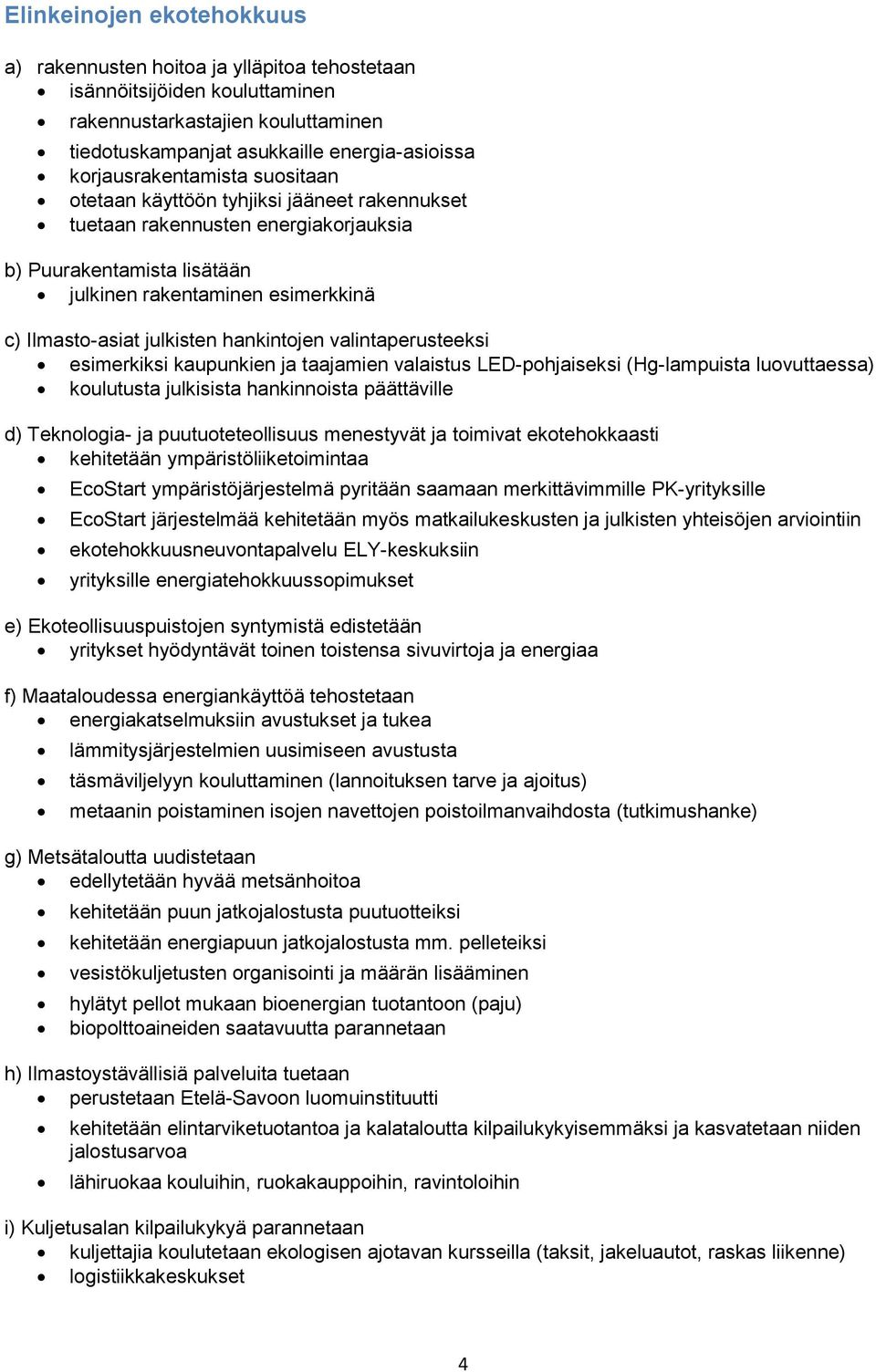 julkisten hankintojen valintaperusteeksi esimerkiksi kaupunkien ja taajamien valaistus LED-pohjaiseksi (Hg-lampuista luovuttaessa) koulutusta julkisista hankinnoista päättäville d) Teknologia- ja