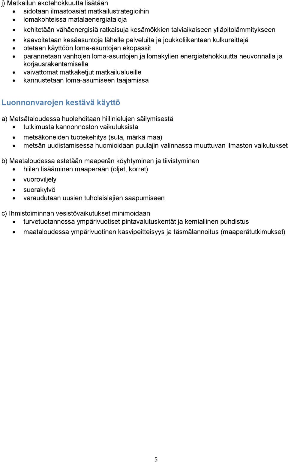 neuvonnalla ja korjausrakentamisella vaivattomat matkaketjut matkailualueille kannustetaan loma-asumiseen taajamissa Luonnonvarojen kestävä käyttö a) Metsätaloudessa huolehditaan hiilinielujen