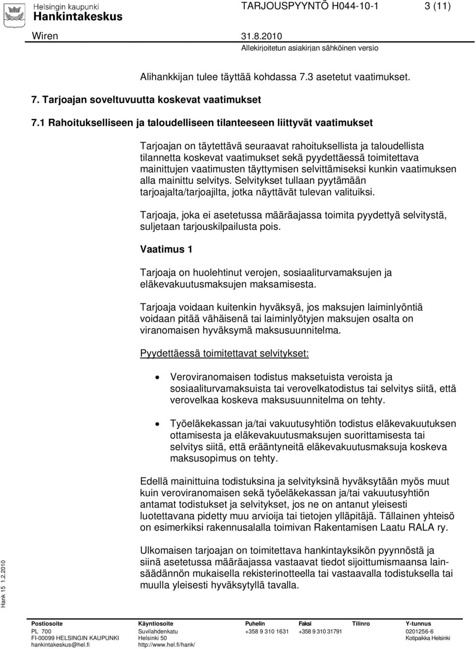 toimitettava mainittujen vaatimusten täyttymisen selvittämiseksi kunkin vaatimuksen alla mainittu selvitys. Selvitykset tullaan pyytämään tarjoajalta/tarjoajilta, jotka näyttävät tulevan valituiksi.