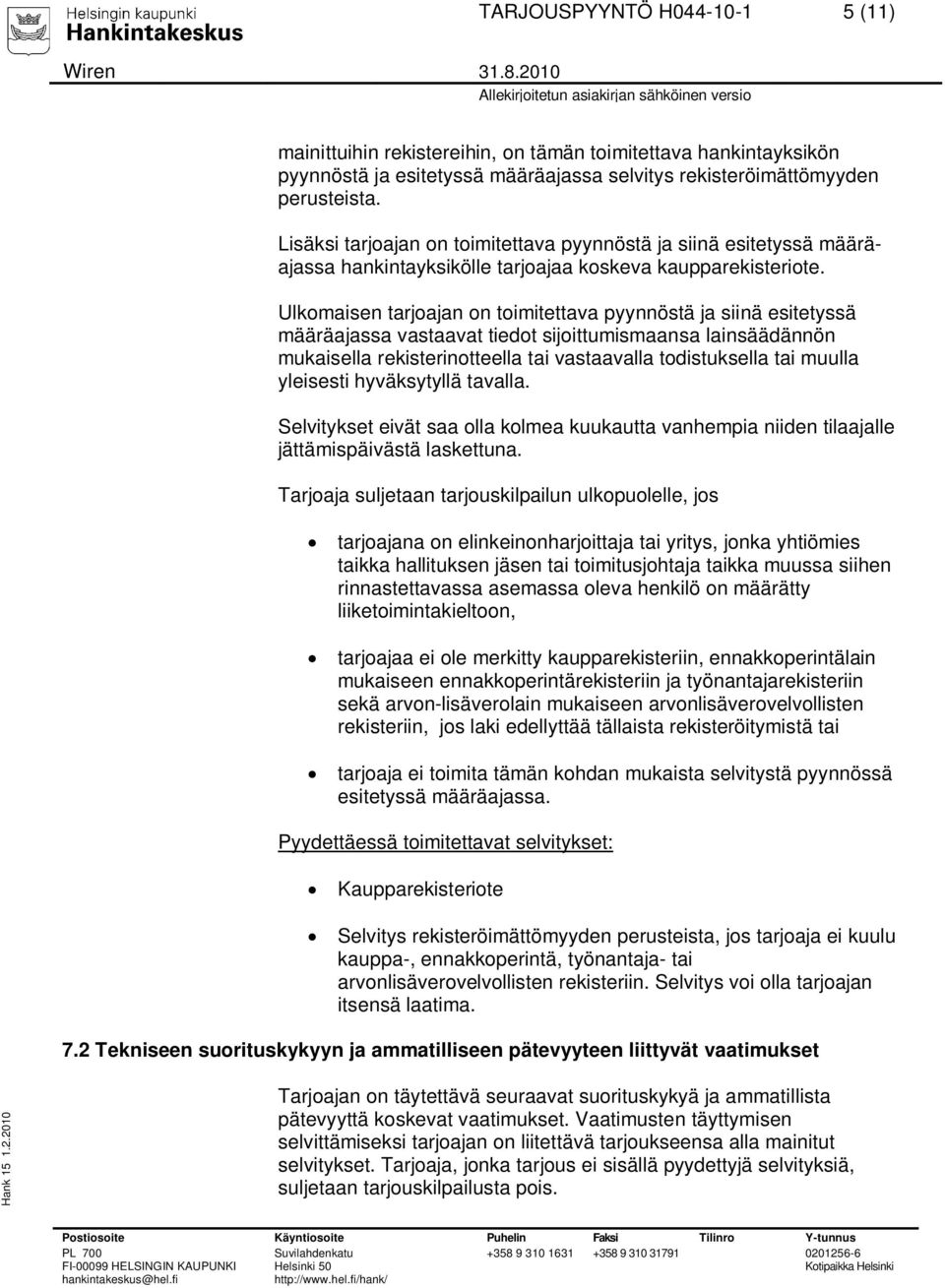 Ulkomaisen tarjoajan on toimitettava pyynnöstä ja siinä esitetyssä määräajassa vastaavat tiedot sijoittumismaansa lainsäädännön mukaisella rekisterinotteella tai vastaavalla todistuksella tai muulla