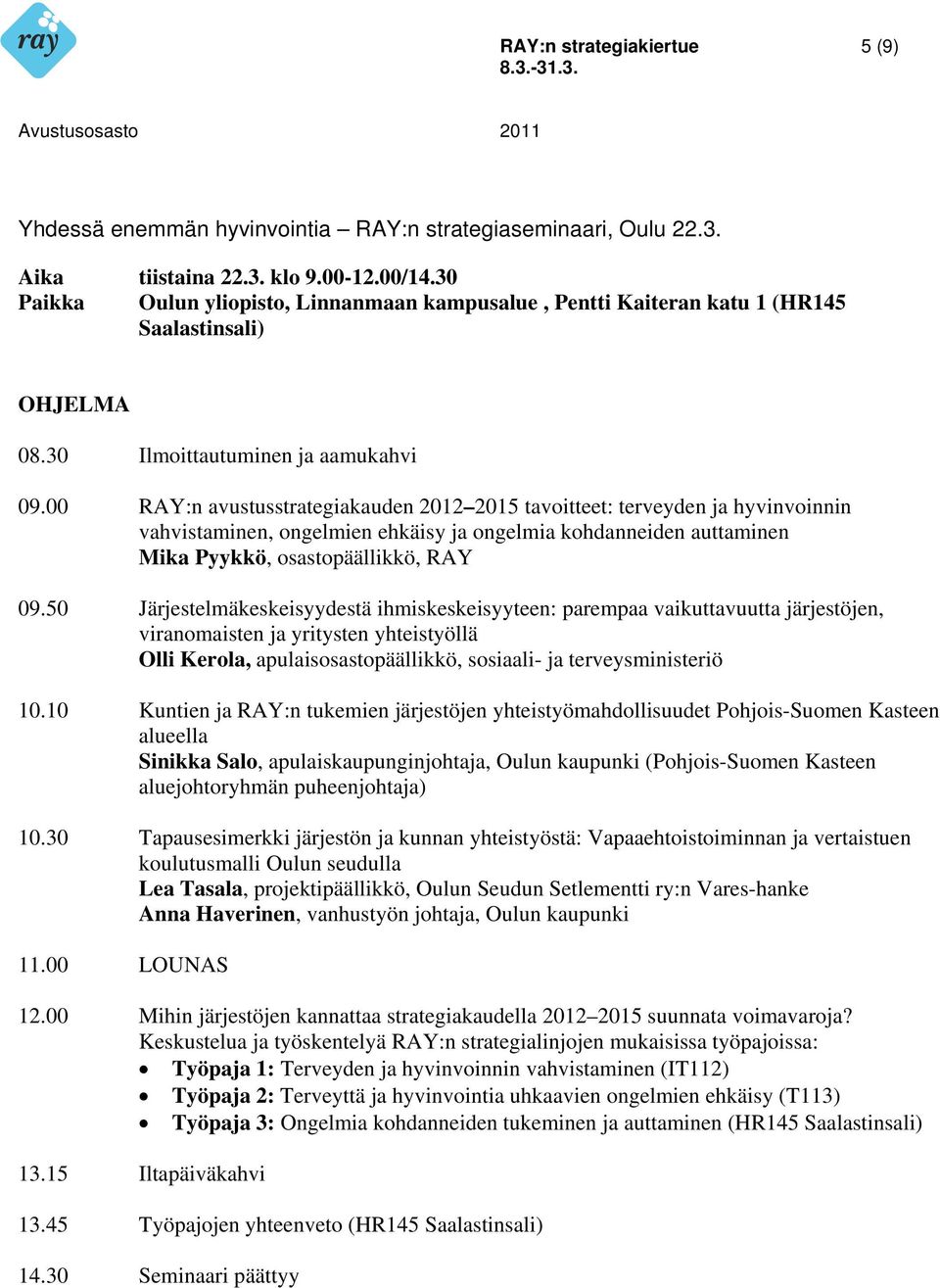 10 Kuntien ja RAY:n tukemien järjestöjen yhteistyömahdollisuudet Pohjois-Suomen Kasteen Sinikka Salo, apulaiskaupunginjohtaja, Oulun kaupunki (Pohjois-Suomen Kasteen aluejohtoryhmän puheenjohtaja) 10.