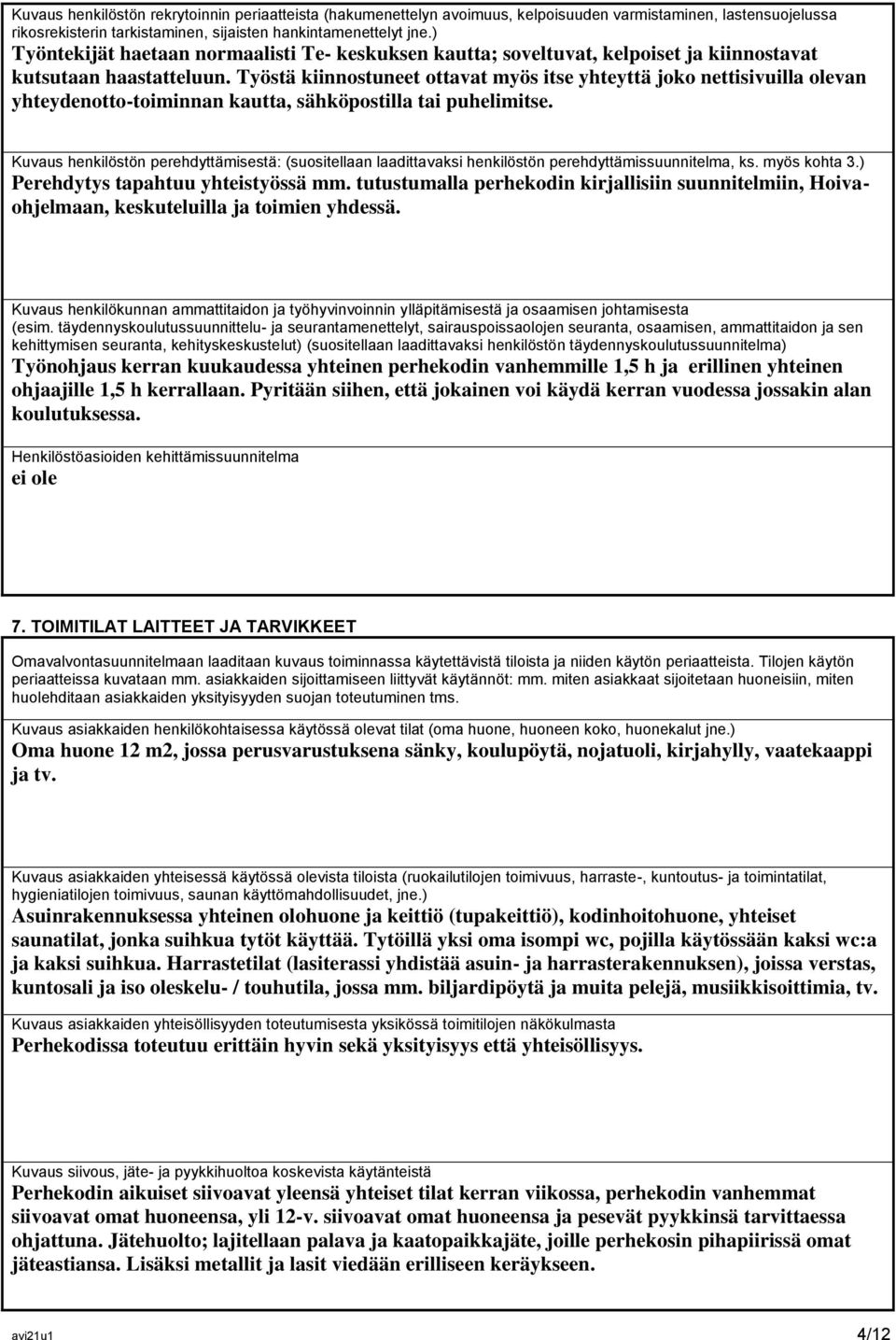 Työstä kiinnostuneet ottavat myös itse yhteyttä joko nettisivuilla olevan yhteydenotto-toiminnan kautta, sähköpostilla tai puhelimitse.