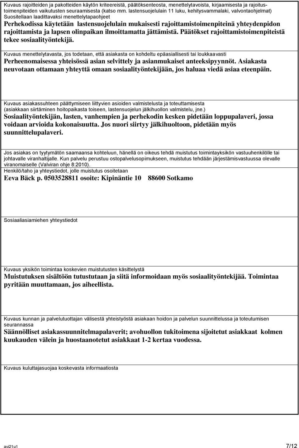 yhteydenpidon rajoittamista ja lapsen olinpaikan ilmoittamatta jättämistä. Päätökset rajoittamistoimenpiteistä tekee sosiaalityöntekijä.