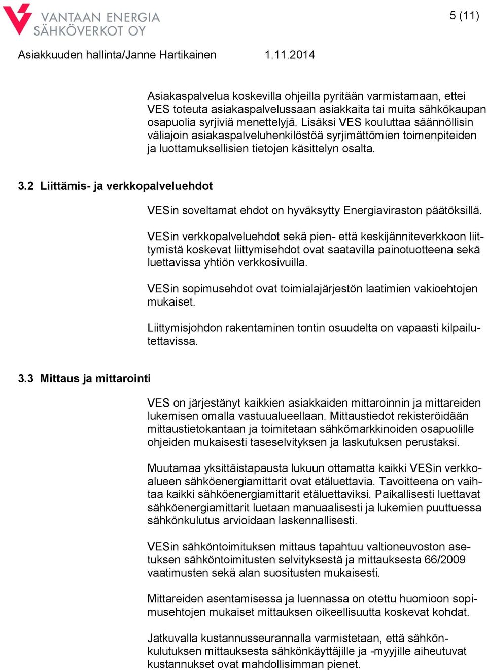 2 Liittämis- ja verkkopalveluehdot VESin soveltamat ehdot on hyväksytty Energiaviraston päätöksillä.