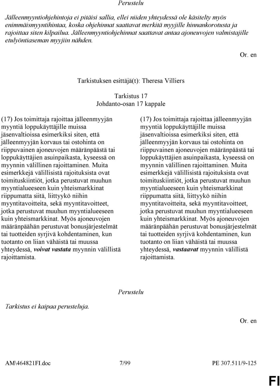 en Tarkistuksen esittäjä(t): Theresa Villiers Tarkistus 17 Johdanto-osan 17 kappale (17) Jos toimittaja rajoittaa jälleenmyyjän myyntiä loppukäyttäjille muissa jäsenvaltioissa esimerkiksi siten, että