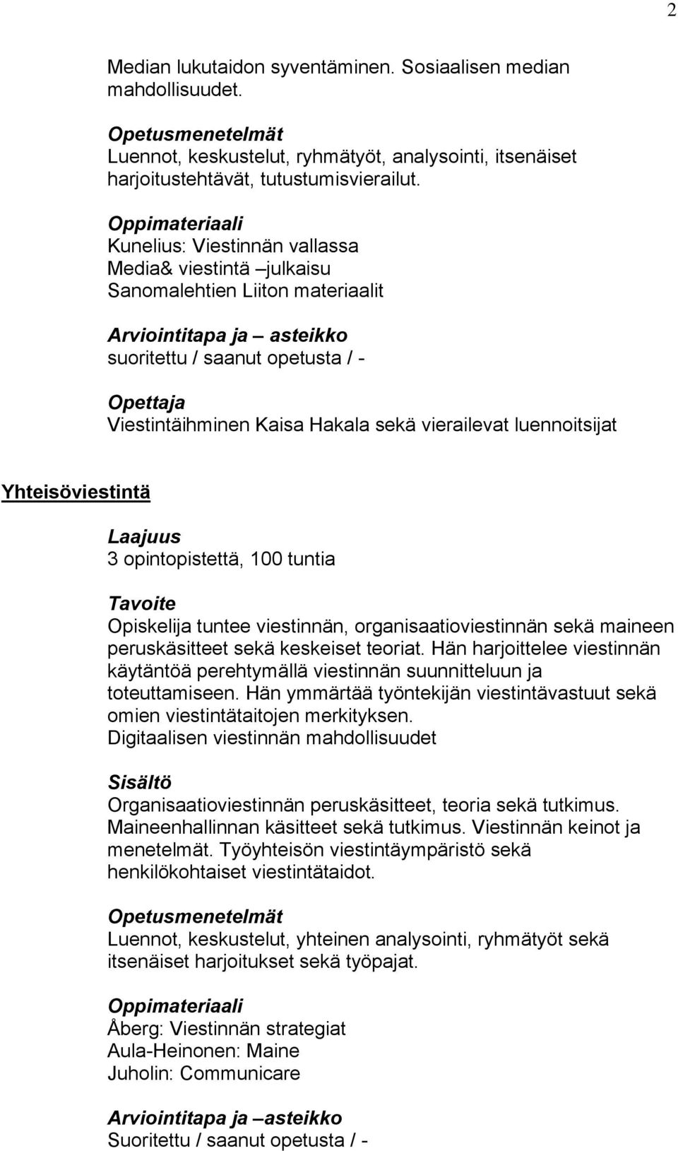 Yhteisöviestintä 3 opintopistettä, 100 tuntia Opiskelija tuntee viestinnän, organisaatioviestinnän sekä maineen peruskäsitteet sekä keskeiset teoriat.