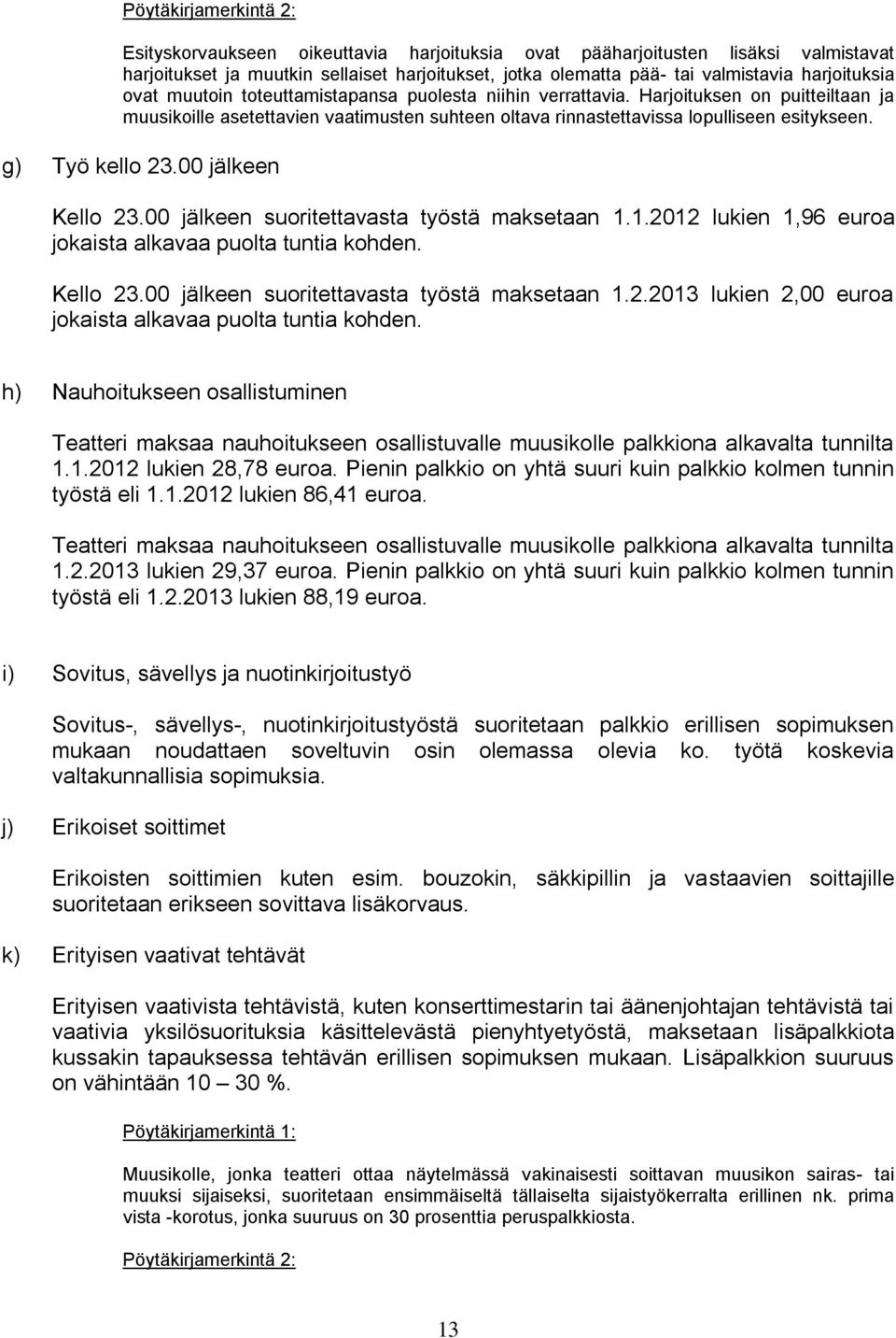 g) Työ kello 23.00 jälkeen Kello 23.00 jälkeen suoritettavasta työstä maksetaan 1.1.2012 lukien 1,96 euroa jokaista alkavaa puolta tuntia kohden. Kello 23.00 jälkeen suoritettavasta työstä maksetaan 1.2.2013 lukien 2,00 euroa jokaista alkavaa puolta tuntia kohden.