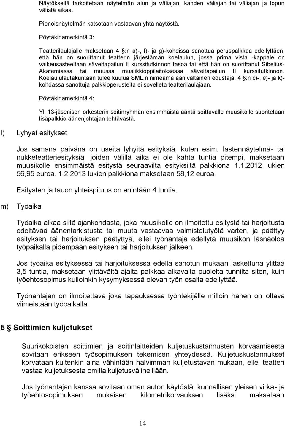 on vaikeusasteeltaan säveltapailun II kurssitutkinnon tasoa tai että hän on suorittanut Sibelius- Akatemiassa tai muussa musiikkioppilaitoksessa säveltapailun II kurssitutkinnon.