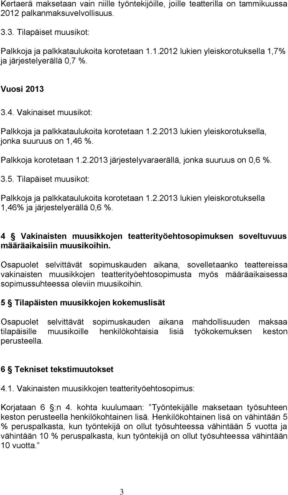 3.5. Tilapäiset muusikot: Palkkoja ja palkkataulukoita korotetaan 1.2.2013 lukien yleiskorotuksella 1,46% ja järjestelyerällä 0,6 %.