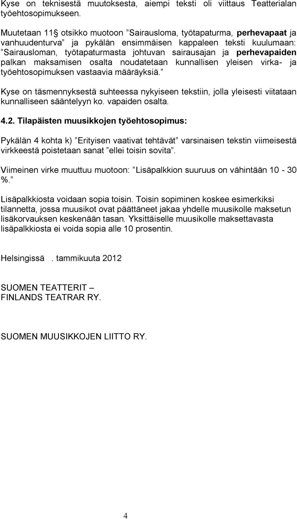 perhevapaiden palkan maksamisen osalta noudatetaan kunnallisen yleisen virka- ja työehtosopimuksen vastaavia määräyksiä.