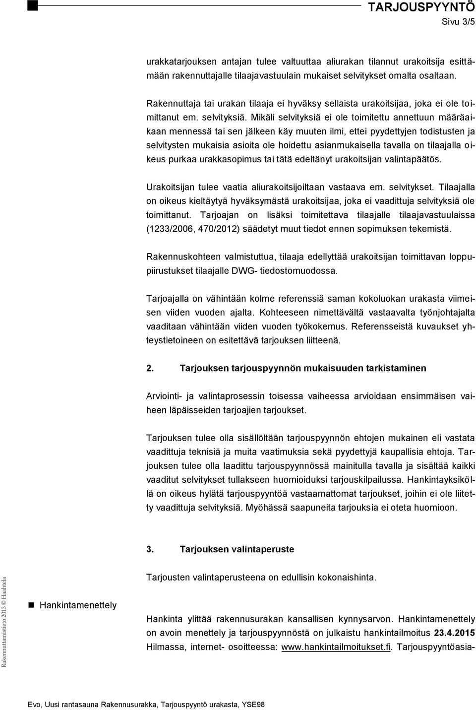 Mikäli selvityksiä ei ole toimitettu annettuun määräaikaan mennessä tai sen jälkeen käy muuten ilmi, ettei pyydettyjen todistusten ja selvitysten mukaisia asioita ole hoidettu asianmukaisella tavalla