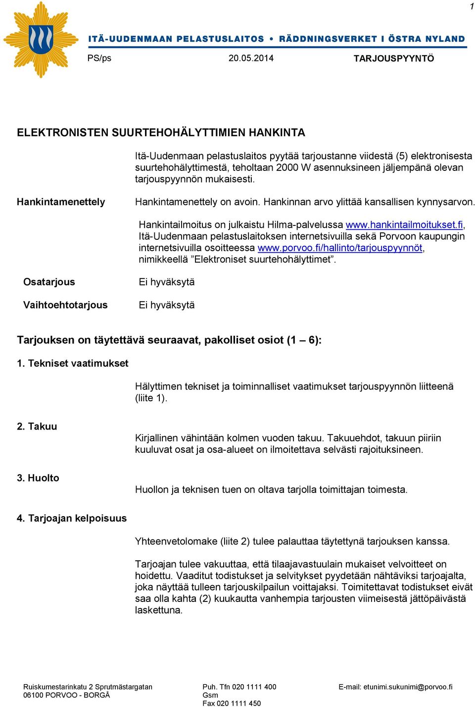 fi, Itä-Uudenmaan pelastuslaitoksen internetsivuilla sekä Porvoon kaupungin internetsivuilla osoitteessa www.porvoo.fi/hallinto/tarjouspyynnöt, nimikkeellä Elektroniset suurtehohälyttimet.