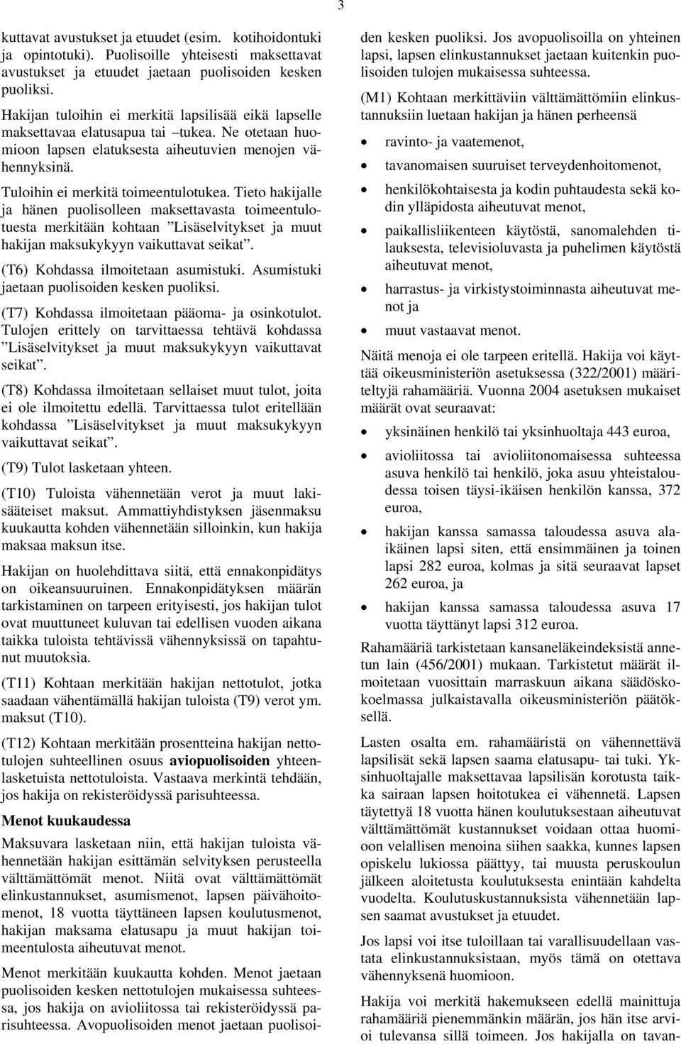 Tieto hakijalle ja hänen puolisolleen maksettavasta toimeentulotuesta merkitään kohtaan Lisäselvitykset ja muut hakijan maksukykyyn vaikuttavat seikat. (T6) Kohdassa ilmoitetaan asumistuki.