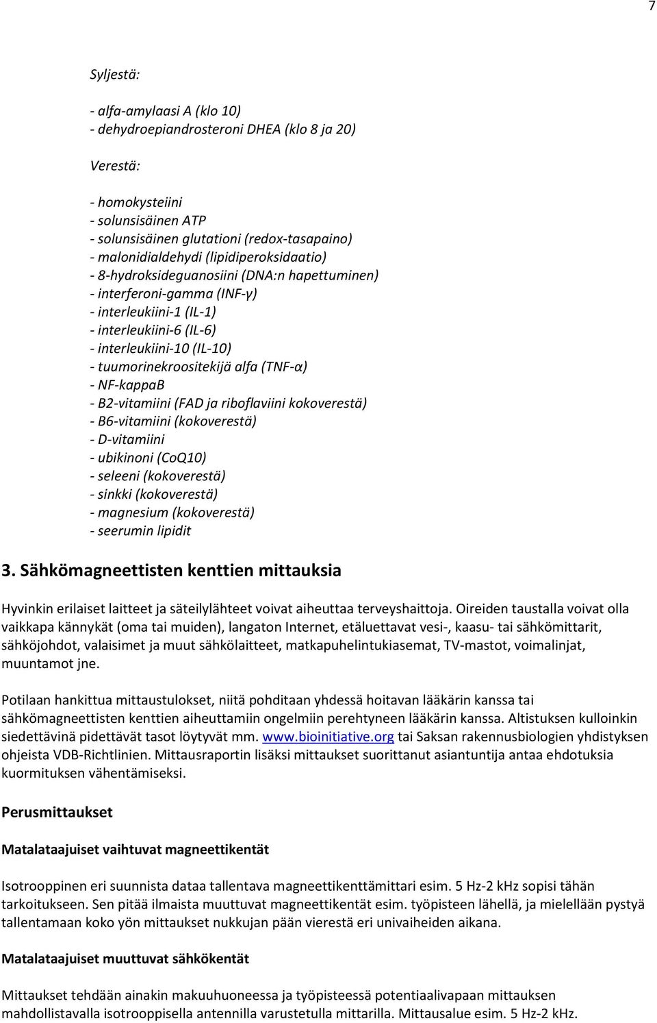 alfa (TNF-α) - NF-kappaB - B2-vitamiini (FAD ja riboflaviini kokoverestä) - B6-vitamiini (kokoverestä) - D-vitamiini - ubikinoni (CoQ10) - seleeni (kokoverestä) - sinkki (kokoverestä) - magnesium