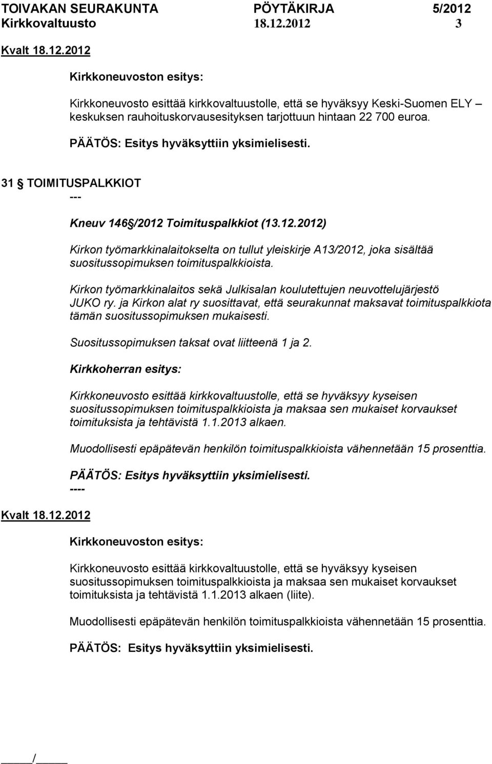 Kirkon työmarkkinalaitos sekä Julkisalan koulutettujen neuvottelujärjestö JUKO ry. ja Kirkon alat ry suosittavat, että seurakunnat maksavat toimituspalkkiota tämän suositussopimuksen mukaisesti.