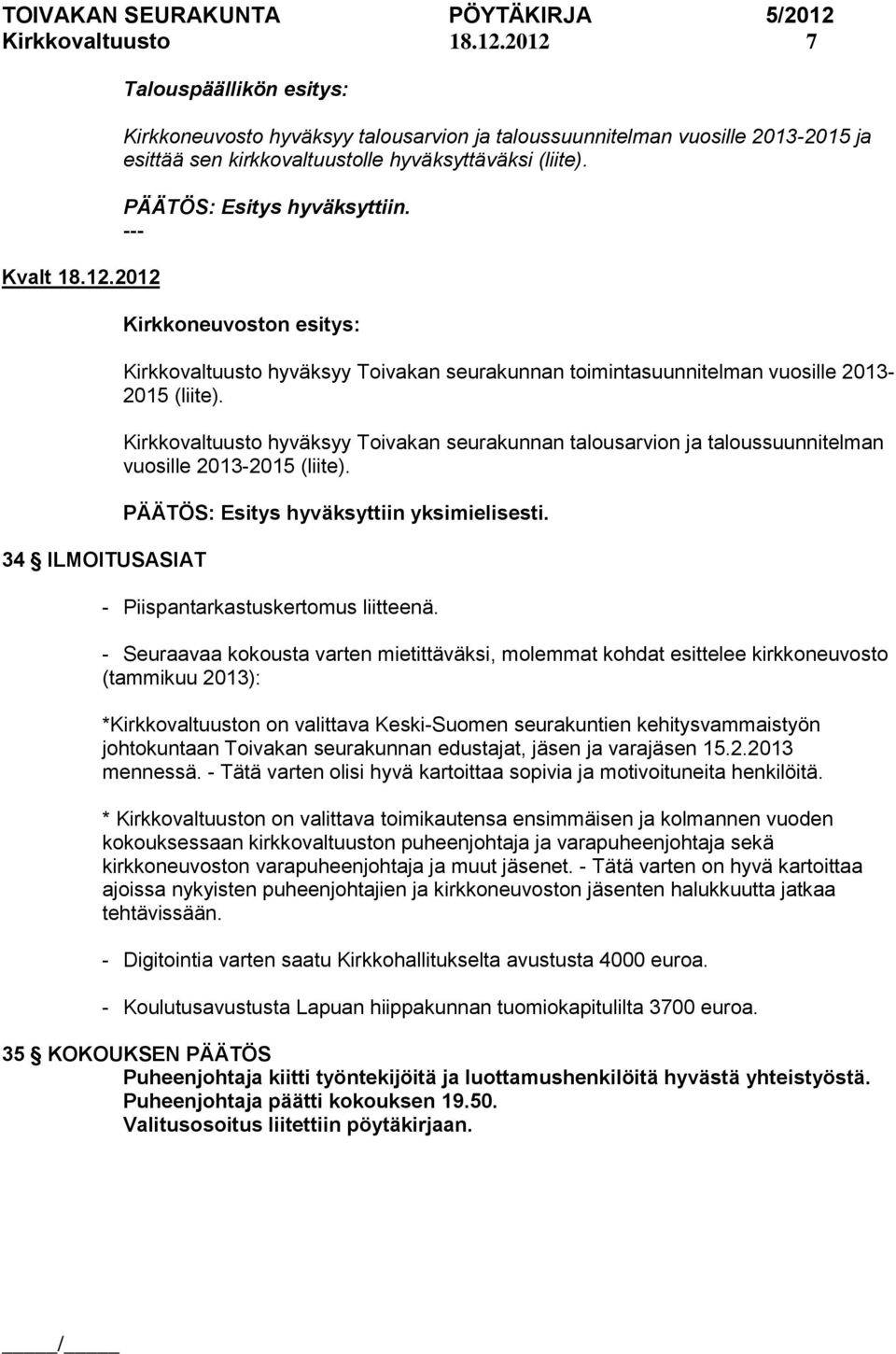 PÄÄTÖS: Esitys hyväksyttiin. Kirkkoneuvoston esitys: Kirkkovaltuusto hyväksyy Toivakan seurakunnan toimintasuunnitelman vuosille 2013-2015 (liite).