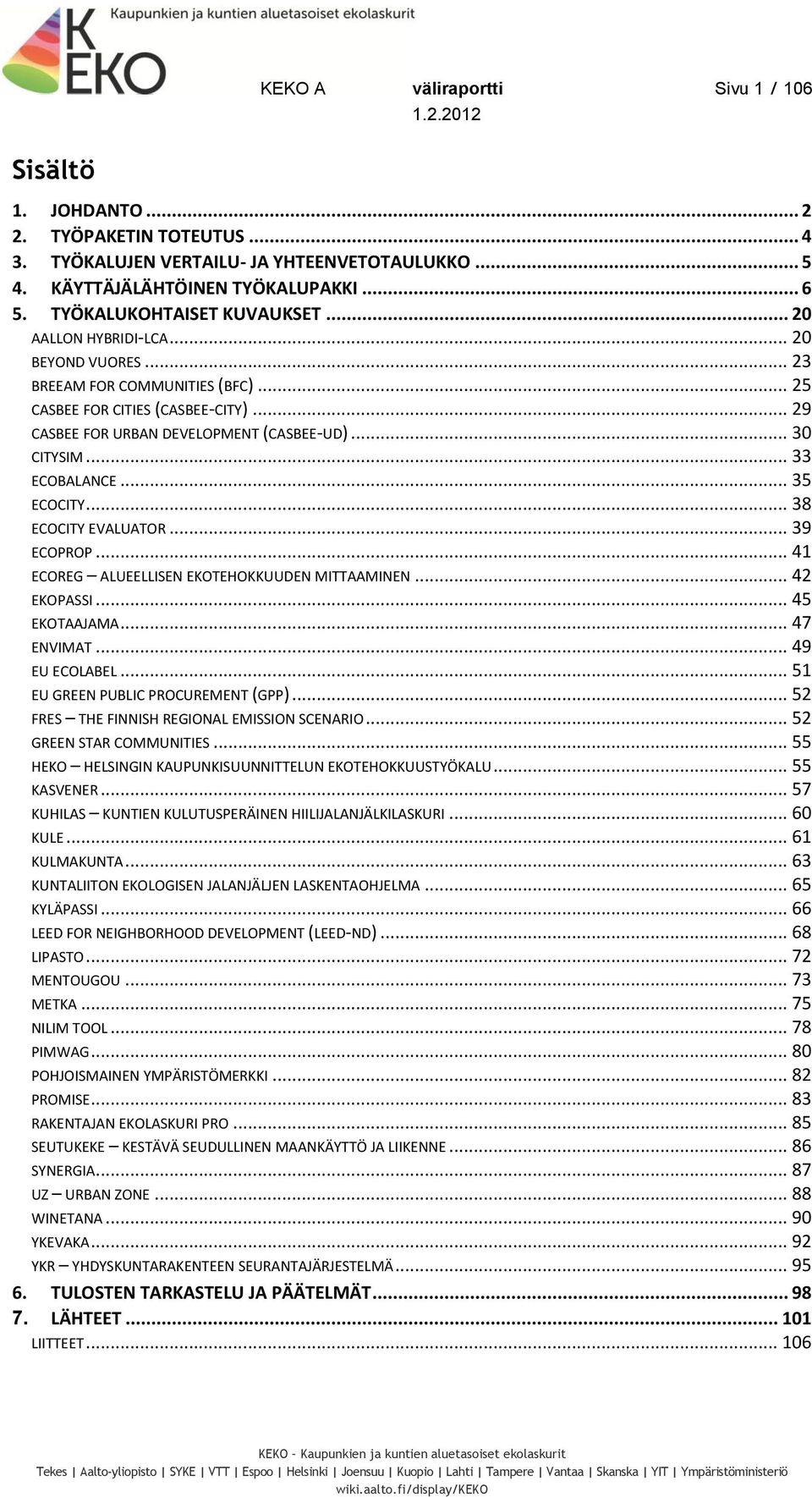 .. 30 CITYSIM... 33 ECOBALANCE... 35 ECOCITY... 38 ECOCITY EVALUATOR... 39 ECOPROP... 41 ECOREG ALUEELLISEN EKOTEHOKKUUDEN MITTAAMINEN... 42 EKOPASSI... 45 EKOTAAJAMA... 47 ENVIMAT... 49 EU ECOLABEL.