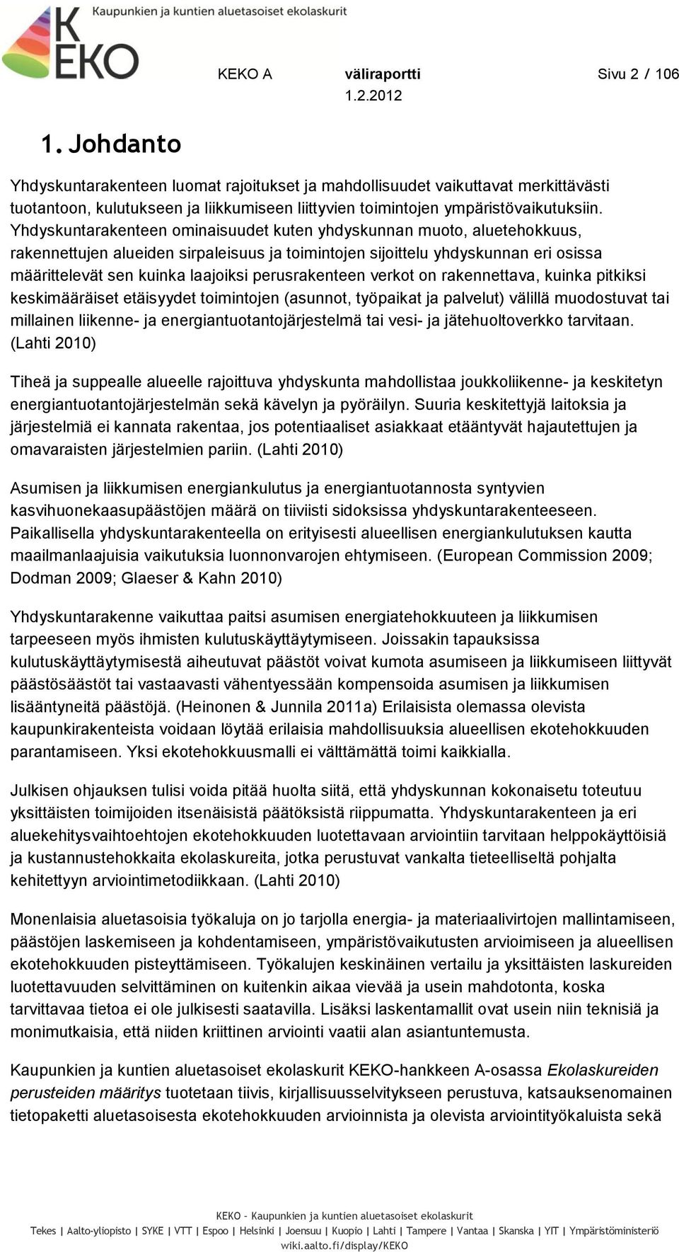 Yhdyskuntarakenteen ominaisuudet kuten yhdyskunnan muoto, aluetehokkuus, rakennettujen alueiden sirpaleisuus ja toimintojen sijoittelu yhdyskunnan eri osissa määrittelevät sen kuinka laajoiksi