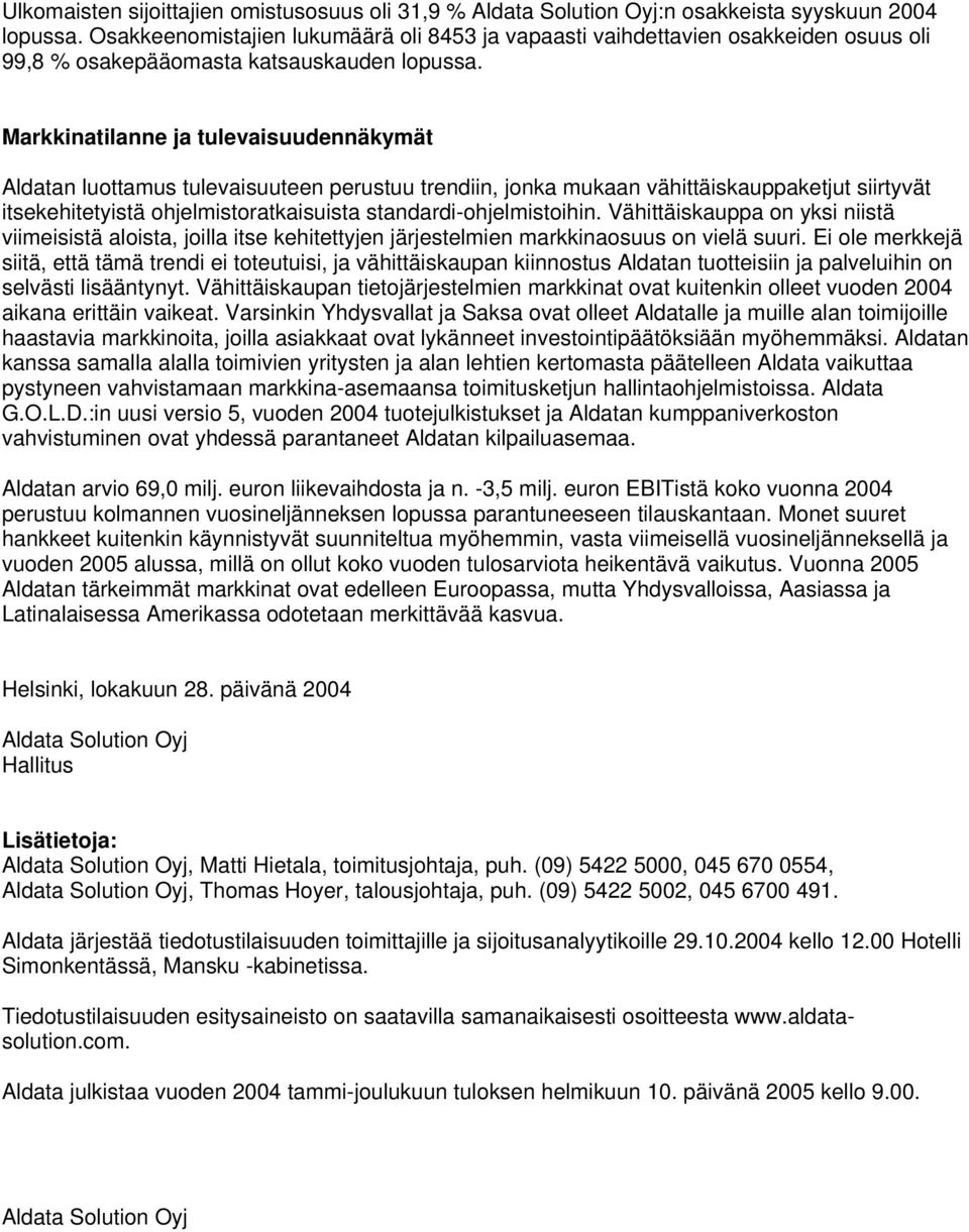 Markkinatilanne ja tulevaisuudennäkymät Aldatan luottamus tulevaisuuteen perustuu trendiin, jonka mukaan vähittäiskauppaketjut siirtyvät itsekehitetyistä ohjelmistoratkaisuista