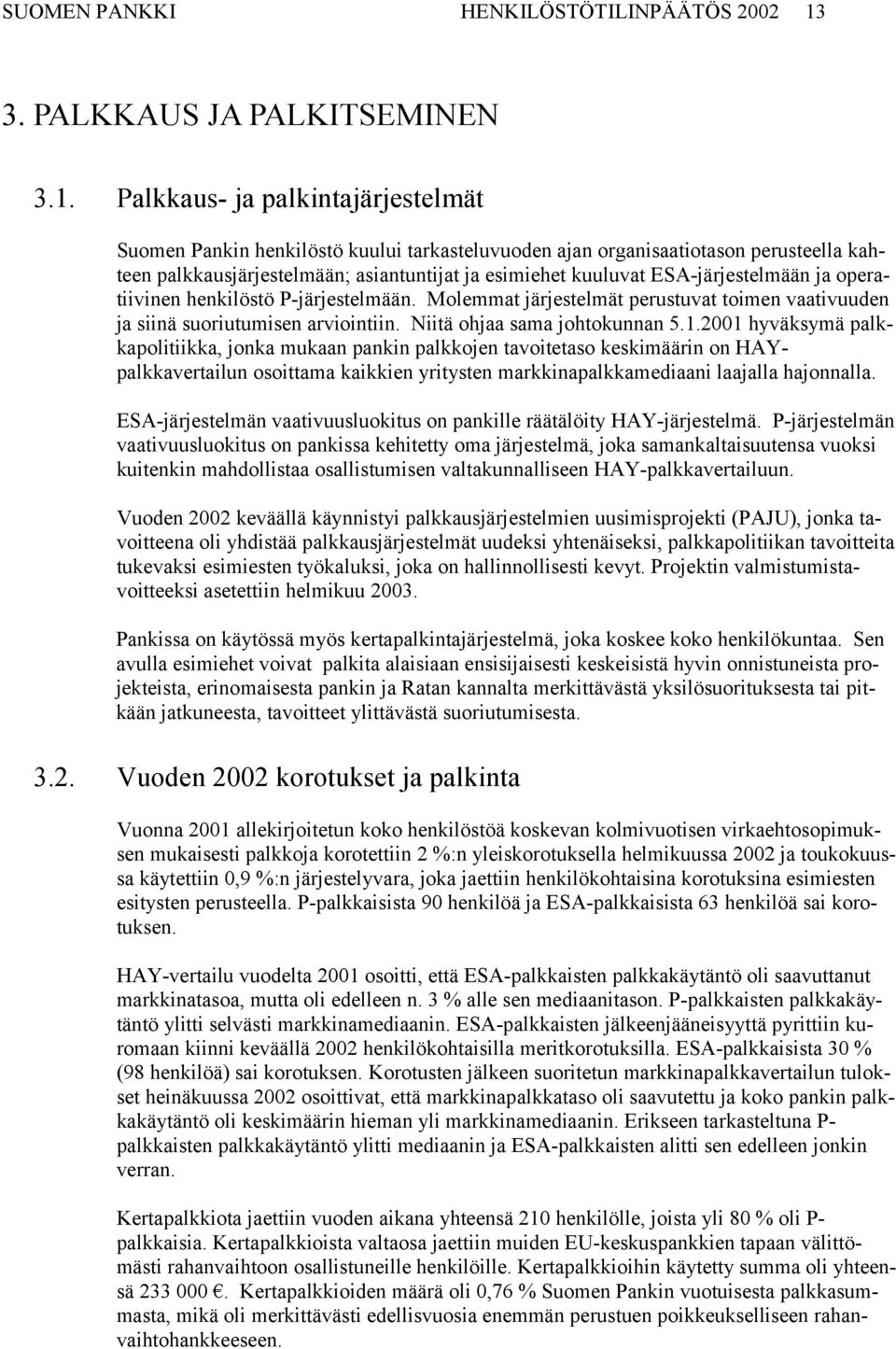 Palkkaus- ja palkintajärjestelmät Suomen Pankin henkilöstö kuului tarkasteluvuoden ajan organisaatiotason perusteella kahteen palkkausjärjestelmään; asiantuntijat ja esimiehet kuuluvat