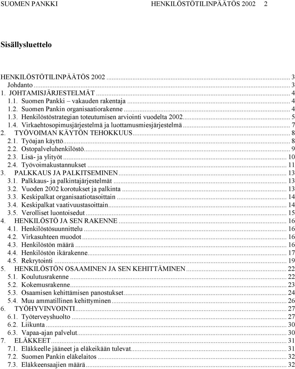 .. 9 2.3. Lisä- ja ylityöt... 10 2.4. Työvoimakustannukset... 11 3. PALKKAUS JA PALKITSEMINEN... 13 3.1. Palkkaus- ja palkintajärjestelmät... 13 3.2. Vuoden 2002 korotukset ja palkinta... 13 3.3. Keskipalkat organisaatiotasoittain.