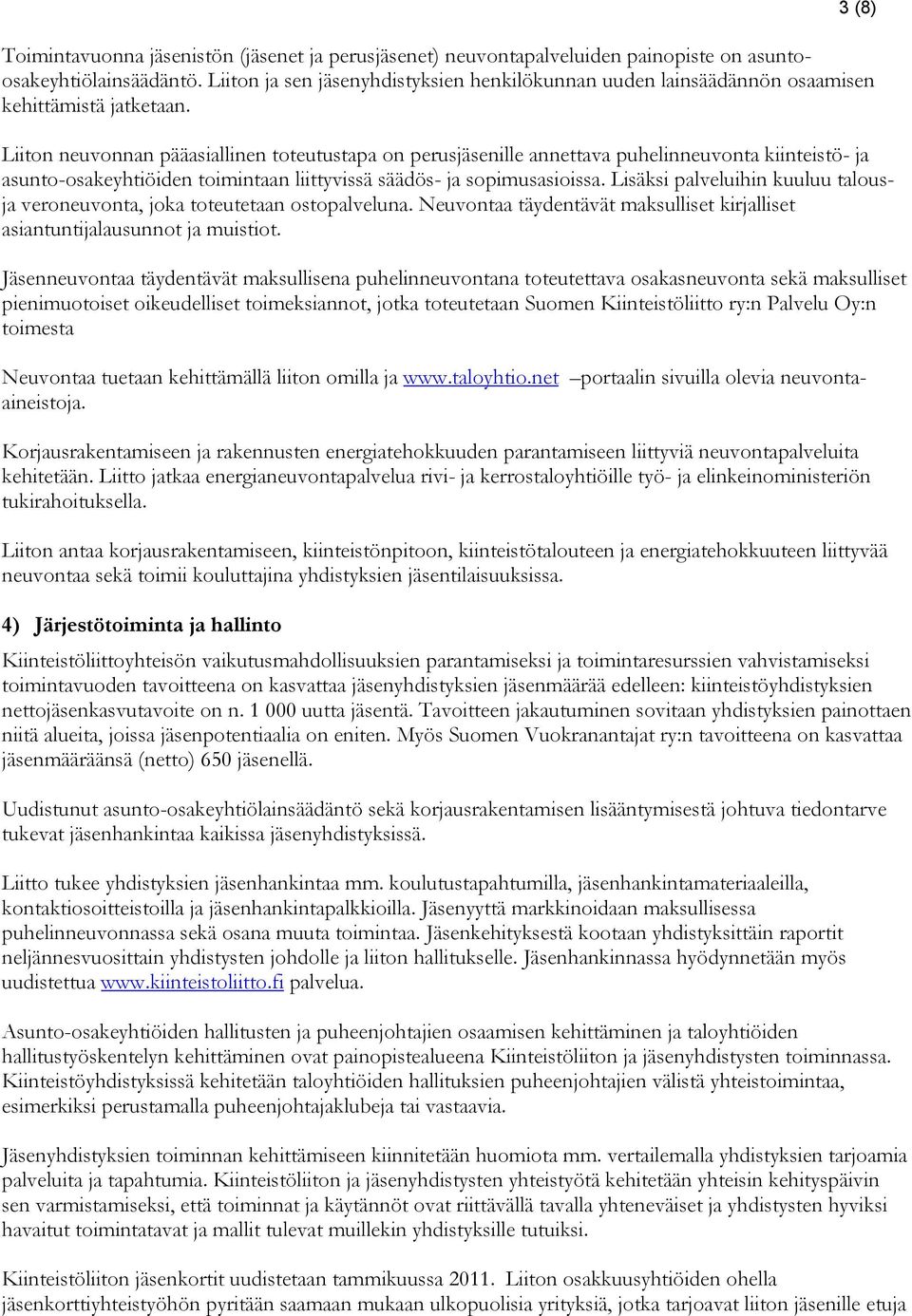 3 (8) Liiton neuvonnan pääasiallinen toteutustapa on perusjäsenille annettava puhelinneuvonta kiinteistö- ja asunto-osakeyhtiöiden toimintaan liittyvissä säädös- ja sopimusasioissa.