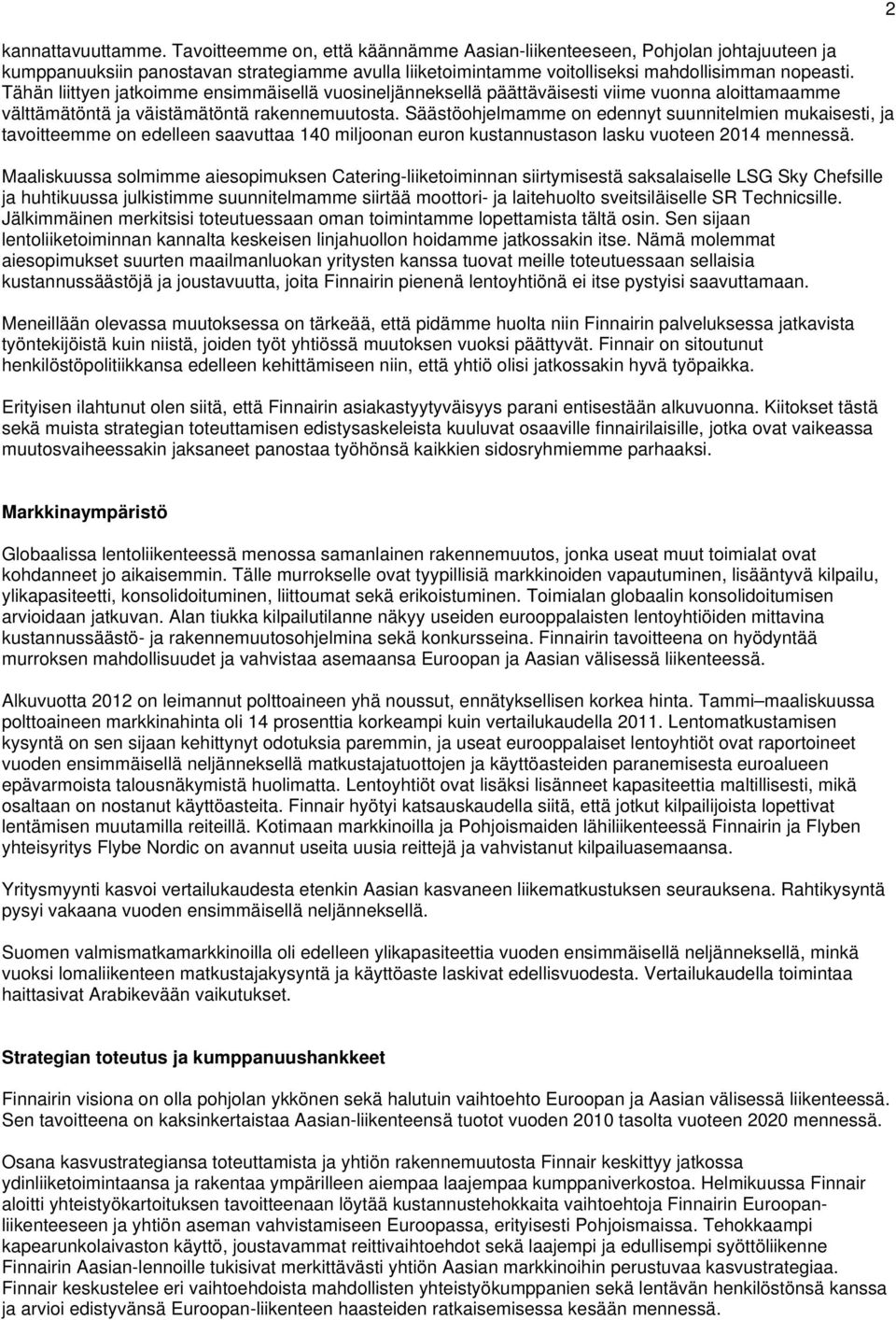 Säästöohjelmamme on edennyt suunnitelmien mukaisesti, ja tavoitteemme on edelleen saavuttaa 140 miljoonan euron kustannustason lasku vuoteen 2014 mennessä.