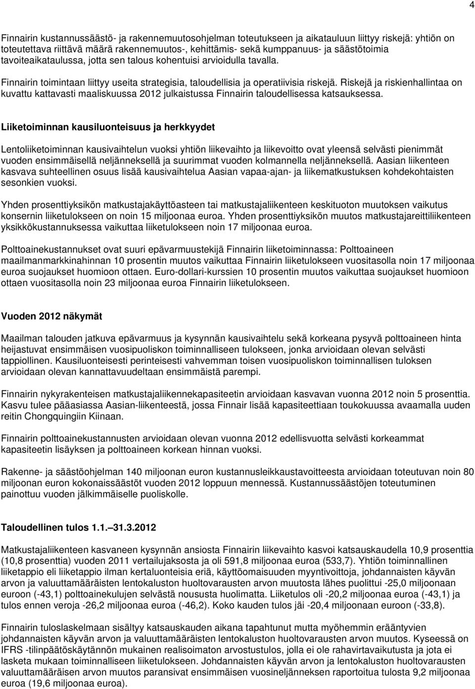 Riskejä ja riskienhallintaa on kuvattu kattavasti maaliskuussa 2012 julkaistussa Finnairin taloudellisessa katsauksessa.