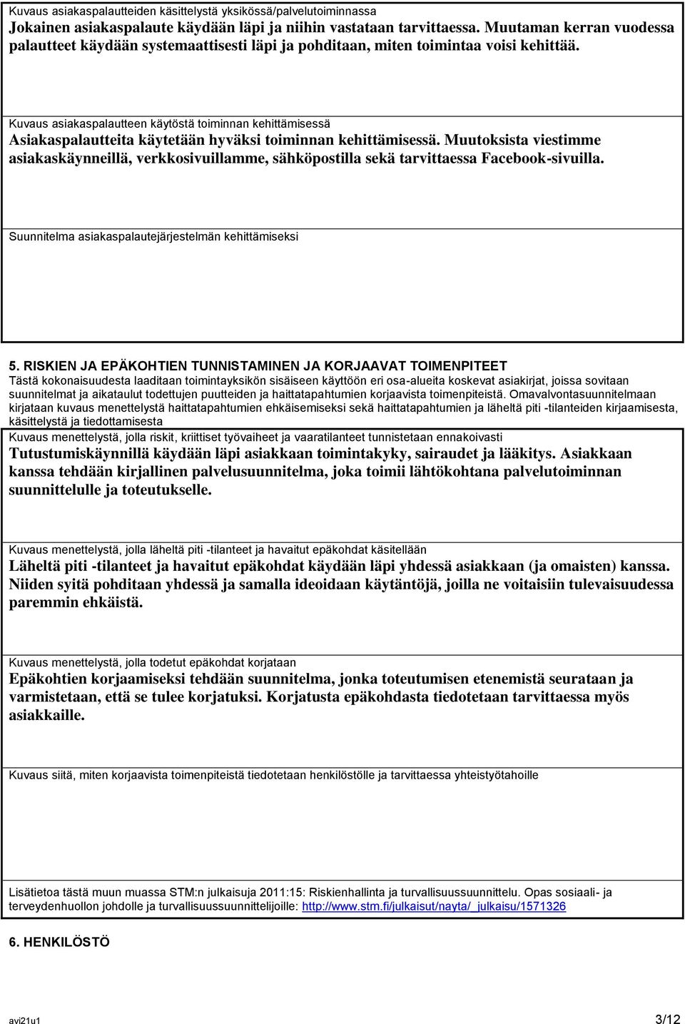 Kuvaus asiakaspalautteen käytöstä toiminnan kehittämisessä Asiakaspalautteita käytetään hyväksi toiminnan kehittämisessä.