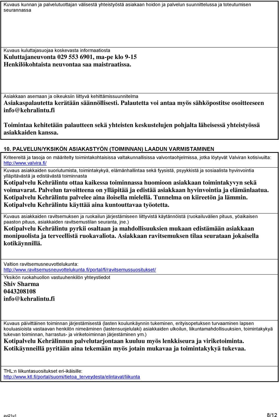 Palautetta voi antaa myös sähköpostitse osoitteeseen Toimintaa kehitetään palautteen sekä yhteisten keskustelujen pohjalta läheisessä yhteistyössä asiakkaiden kanssa. 10.