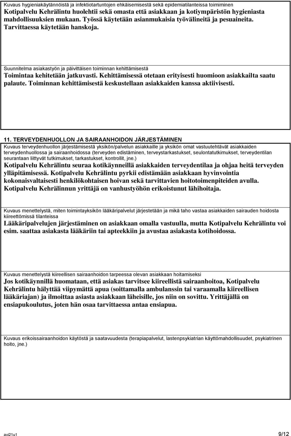 Suunnitelma asiakastyön ja päivittäisen toiminnan kehittämisestä Toimintaa kehitetään jatkuvasti. Kehittämisessä otetaan erityisesti huomioon asiakkailta saatu palaute.