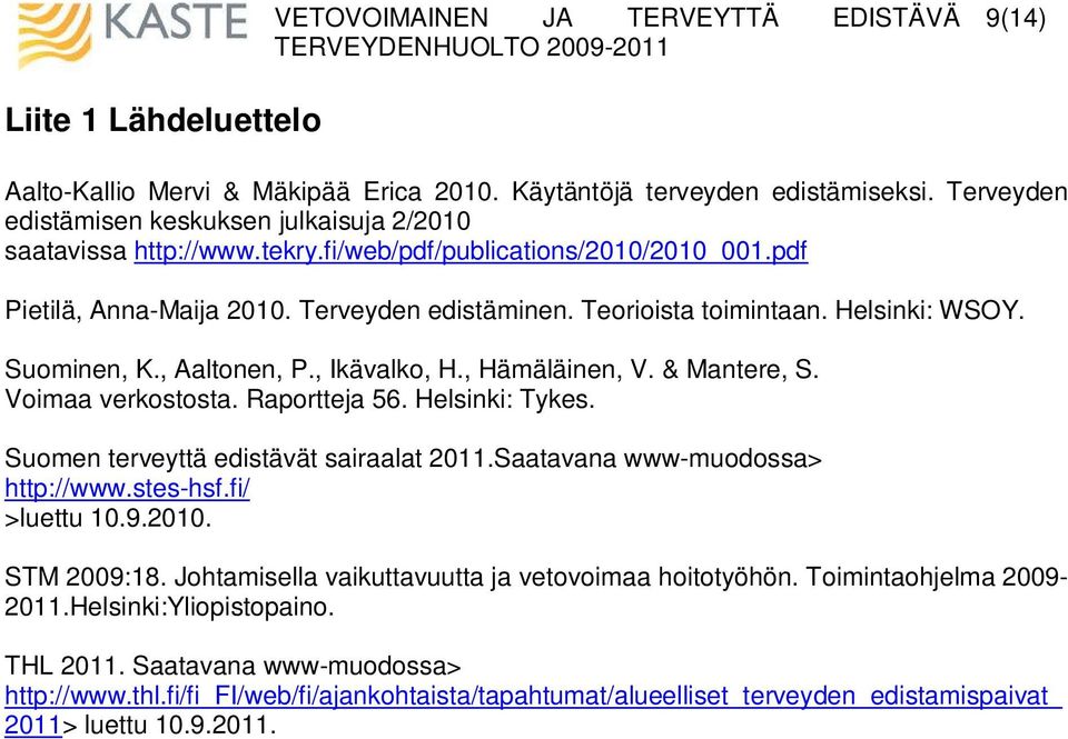 Voimaa verkostosta. Raportteja 56. Helsinki: Tykes. Suomen terveyttä edistävät sairaalat 2011.Saatavana www-muodossa> http://www.stes-hsf.fi/ >luettu 10.9.2010. STM 2009:18.