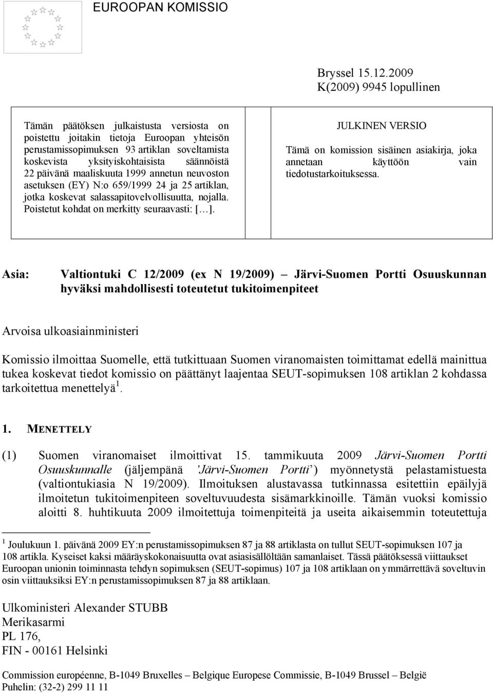 säännöistä 22 päivänä maaliskuuta 1999 annetun neuvoston asetuksen (EY) N:o 659/1999 24 ja 25 artiklan, jotka koskevat salassapitovelvollisuutta, nojalla.