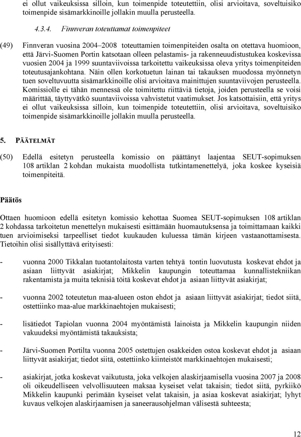 rakenneuudistustukea koskevissa vuosien 2004 ja 1999 suuntaviivoissa tarkoitettu vaikeuksissa oleva yritys toimenpiteiden toteutusajankohtana.