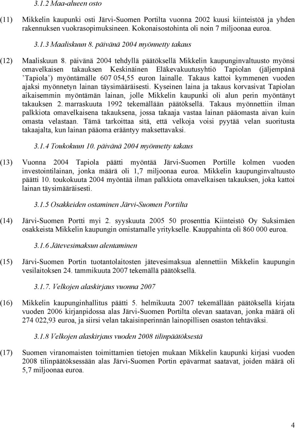 päivänä 2004 tehdyllä päätöksellä Mikkelin kaupunginvaltuusto myönsi omavelkaisen takauksen Keskinäinen Eläkevakuutusyhtiö Tapiolan (jäljempänä Tapiola ) myöntämälle 607 054,55 euron lainalle.
