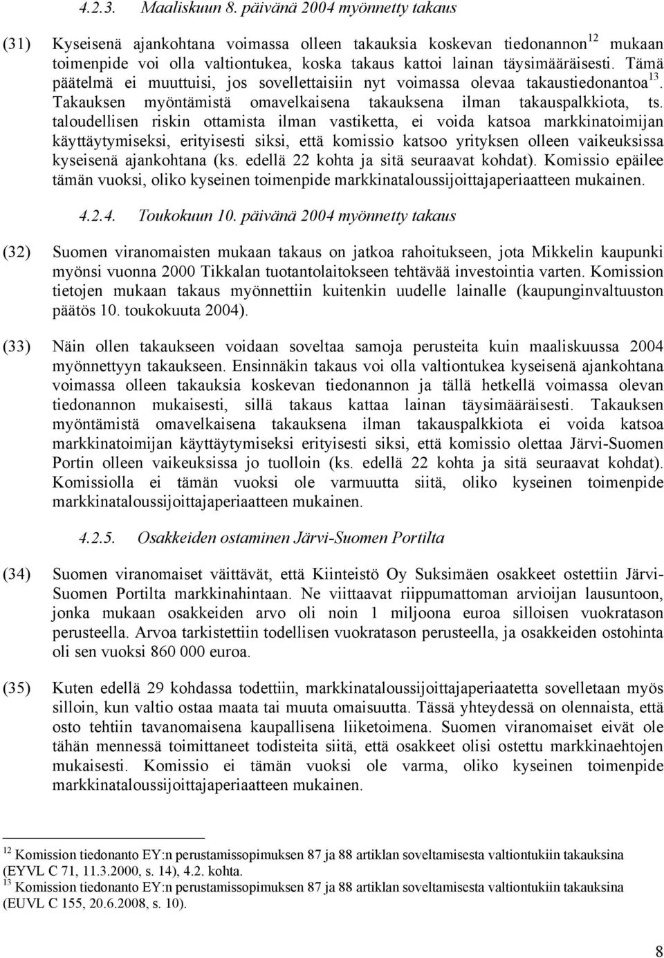 Tämä päätelmä ei muuttuisi, jos sovellettaisiin nyt voimassa olevaa takaustiedonantoa 13. Takauksen myöntämistä omavelkaisena takauksena ilman takauspalkkiota, ts.