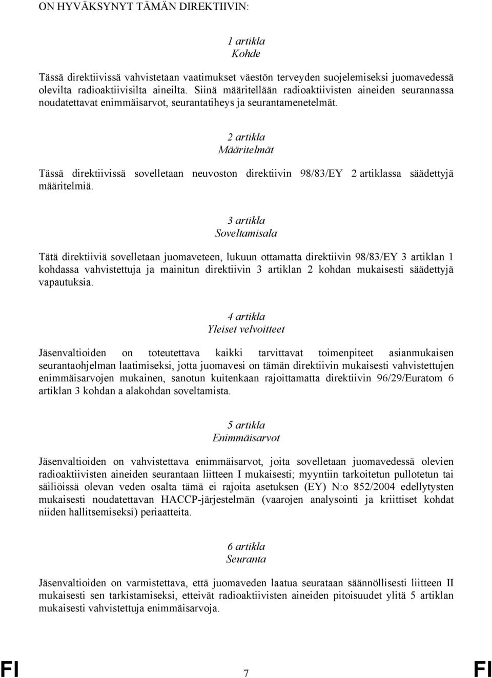 2 artikla Määritelmät Tässä direktiivissä sovelletaan neuvoston direktiivin 98/83/EY 2 artiklassa säädettyjä määritelmiä.