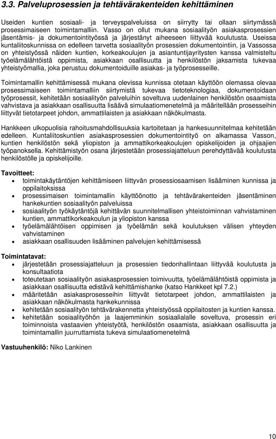 Useissa kuntaliitoskunnissa on edelleen tarvetta sosiaalityön prosessien dokumentointiin, ja Vassossa on yhteistyössä näiden kuntien, korkeakoulujen ja asiantuntijayritysten kanssa valmisteltu