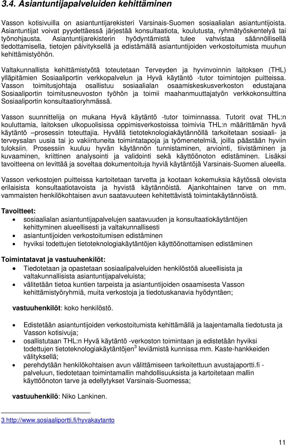 Asiantuntijarekisterin hyödyntämistä tulee vahvistaa säännöllisellä tiedottamisella, tietojen päivityksellä ja edistämällä asiantuntijoiden verkostoitumista muuhun kehittämistyöhön.