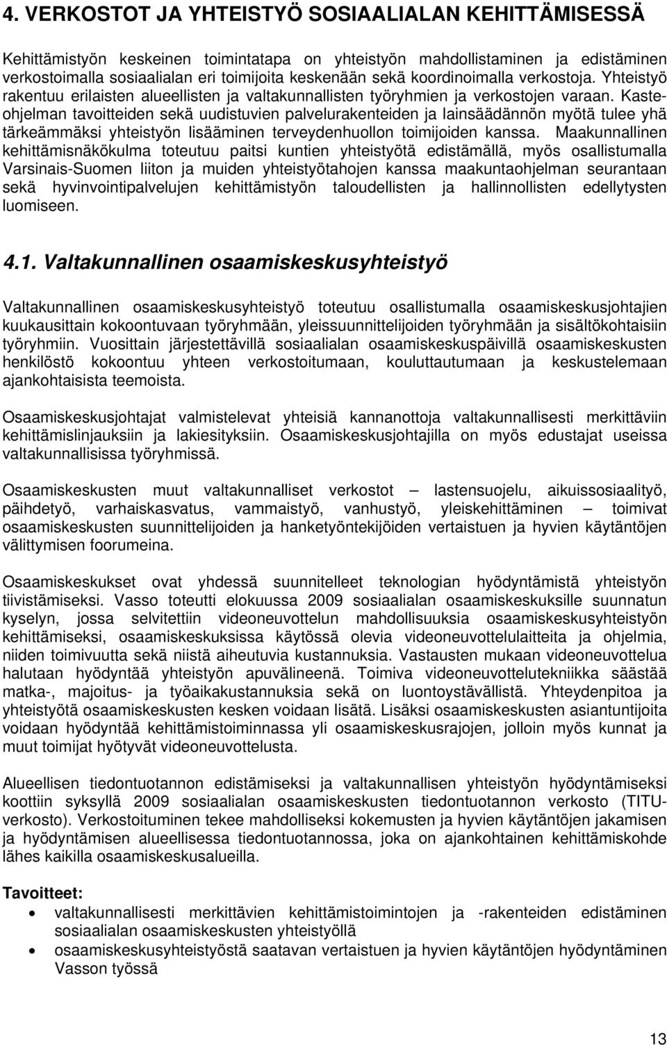 Kasteohjelman tavoitteiden sekä uudistuvien palvelurakenteiden ja lainsäädännön myötä tulee yhä tärkeämmäksi yhteistyön lisääminen terveydenhuollon toimijoiden kanssa.