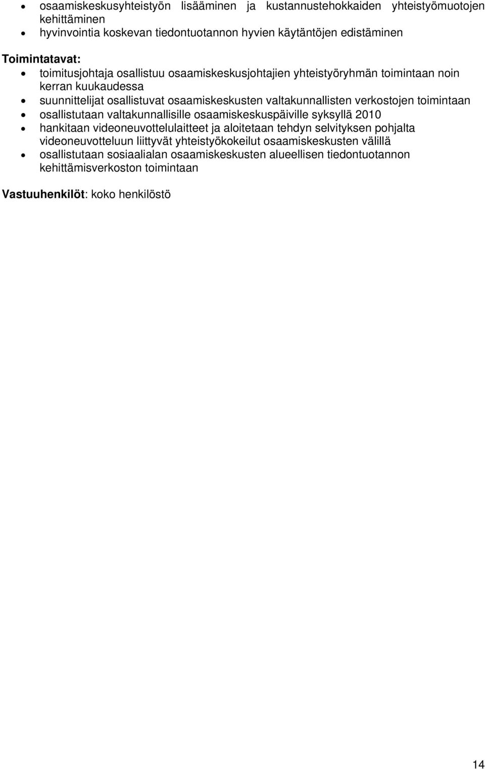 toimintaan osallistutaan valtakunnallisille osaamiskeskuspäiville syksyllä 2010 hankitaan videoneuvottelulaitteet ja aloitetaan tehdyn selvityksen pohjalta videoneuvotteluun