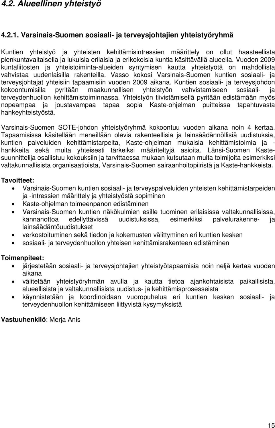 erikokoisia kuntia käsittävällä alueella. Vuoden 2009 kuntaliitosten ja yhteistoiminta-alueiden syntymisen kautta yhteistyötä on mahdollista vahvistaa uudenlaisilla rakenteilla.