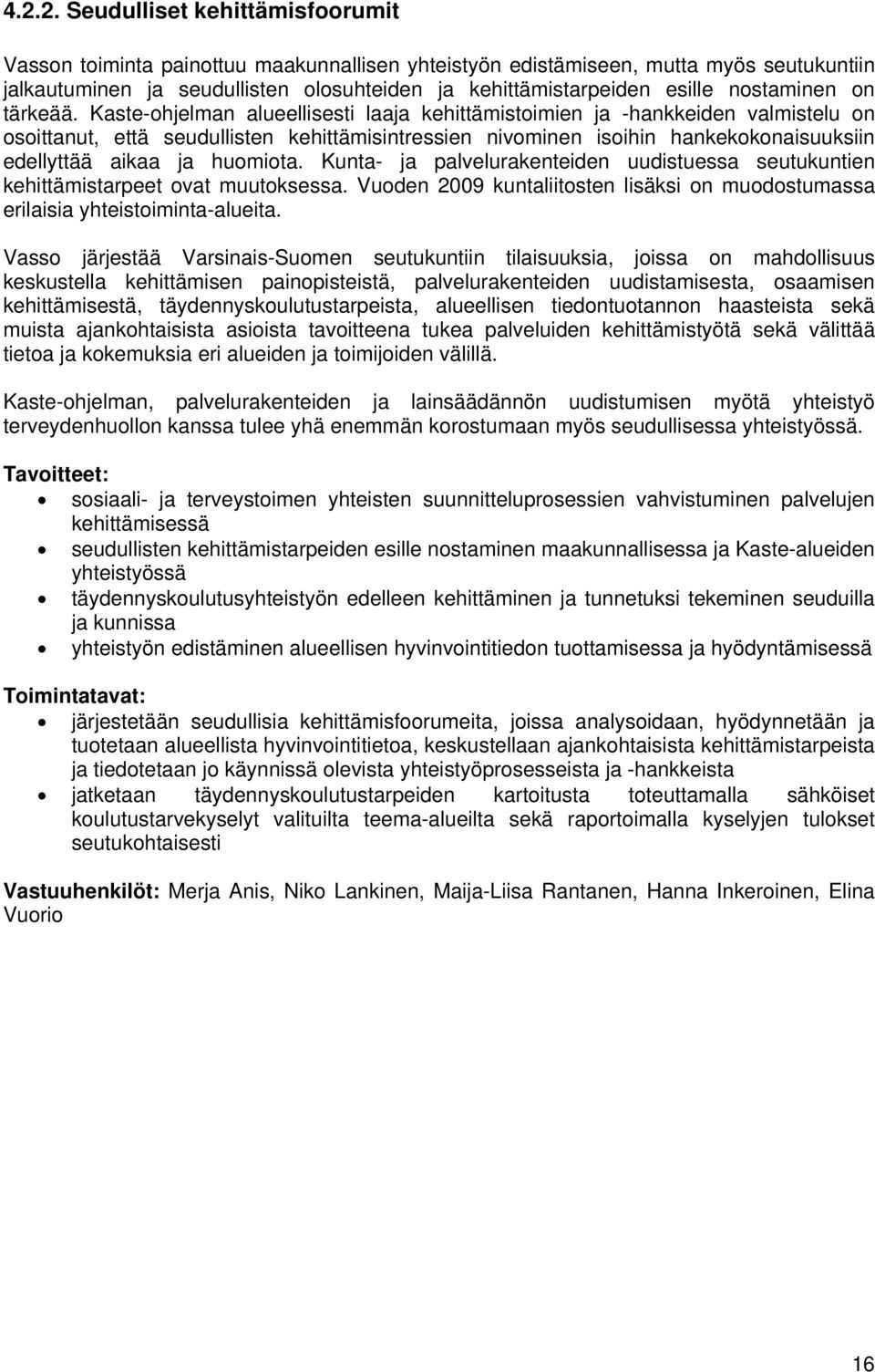 Kaste-ohjelman alueellisesti laaja kehittämistoimien ja -hankkeiden valmistelu on osoittanut, että seudullisten kehittämisintressien nivominen isoihin hankekokonaisuuksiin edellyttää aikaa ja