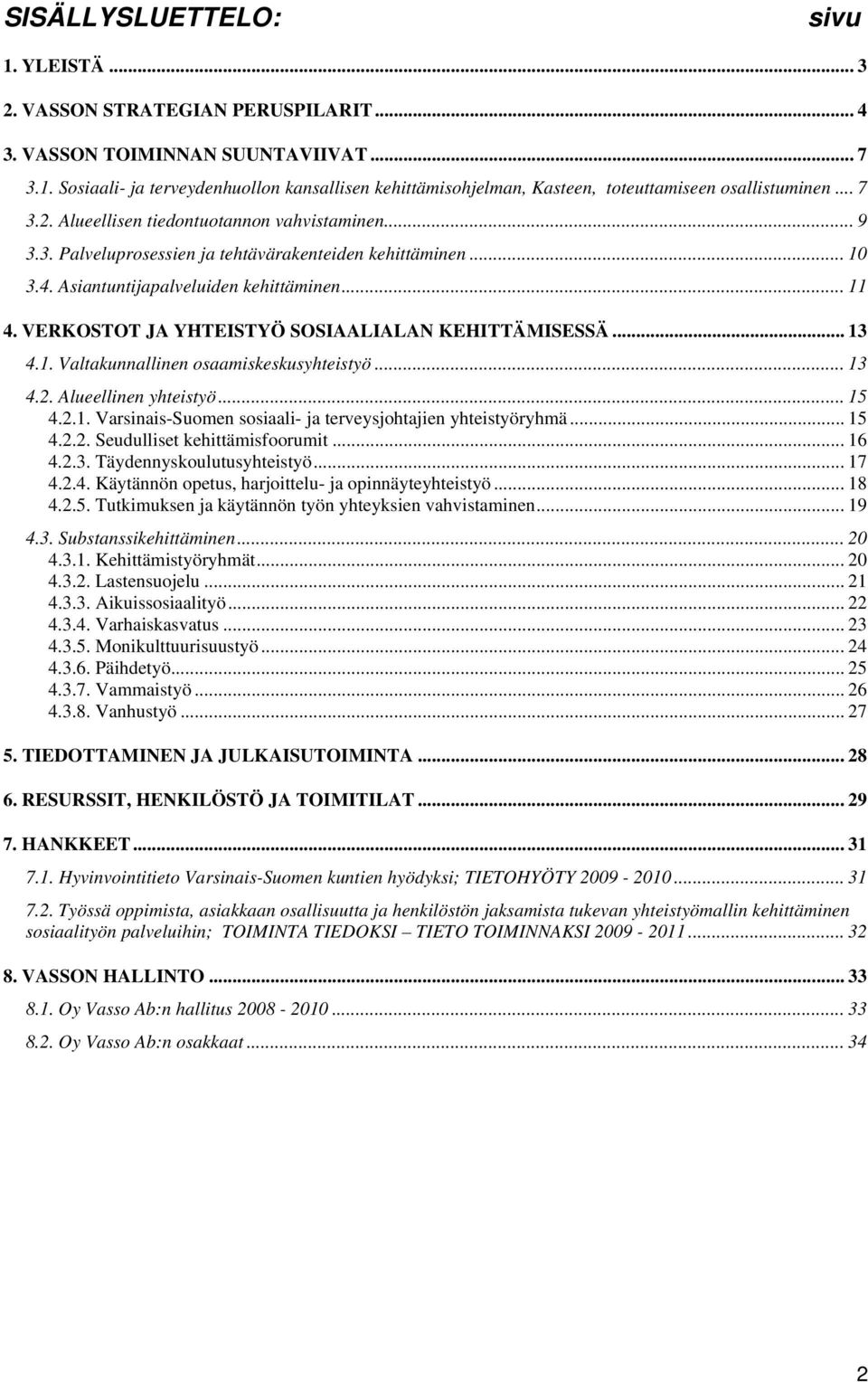 VERKOSTOT JA YHTEISTYÖ SOSIAALIALAN KEHITTÄMISESSÄ... 13 4.1. Valtakunnallinen osaamiskeskusyhteistyö... 13 4.2. Alueellinen yhteistyö... 15 4.2.1. Varsinais-Suomen sosiaali- ja terveysjohtajien yhteistyöryhmä.