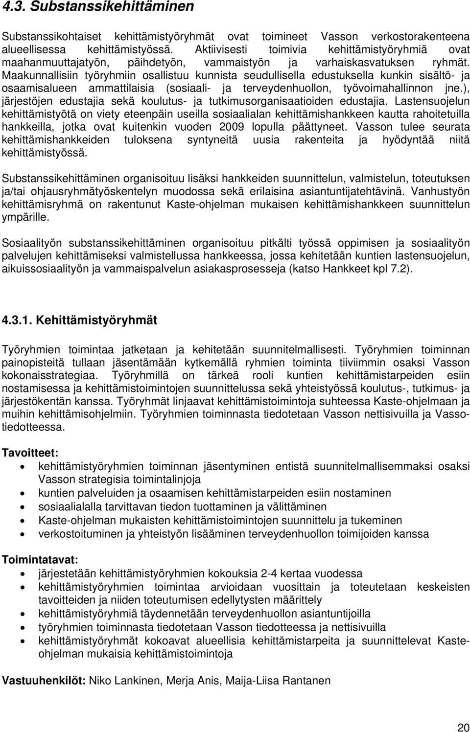Maakunnallisiin työryhmiin osallistuu kunnista seudullisella edustuksella kunkin sisältö- ja osaamisalueen ammattilaisia (sosiaali- ja terveydenhuollon, työvoimahallinnon jne.
