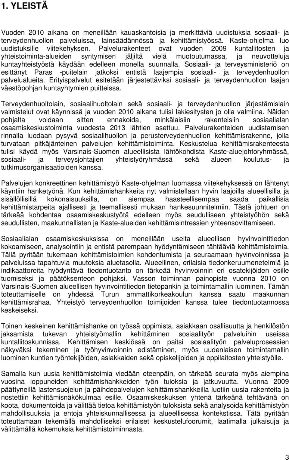 Palvelurakenteet ovat vuoden 2009 kuntaliitosten ja yhteistoiminta-alueiden syntymisen jäljiltä vielä muotoutumassa, ja neuvotteluja kuntayhteistyöstä käydään edelleen monella suunnalla.
