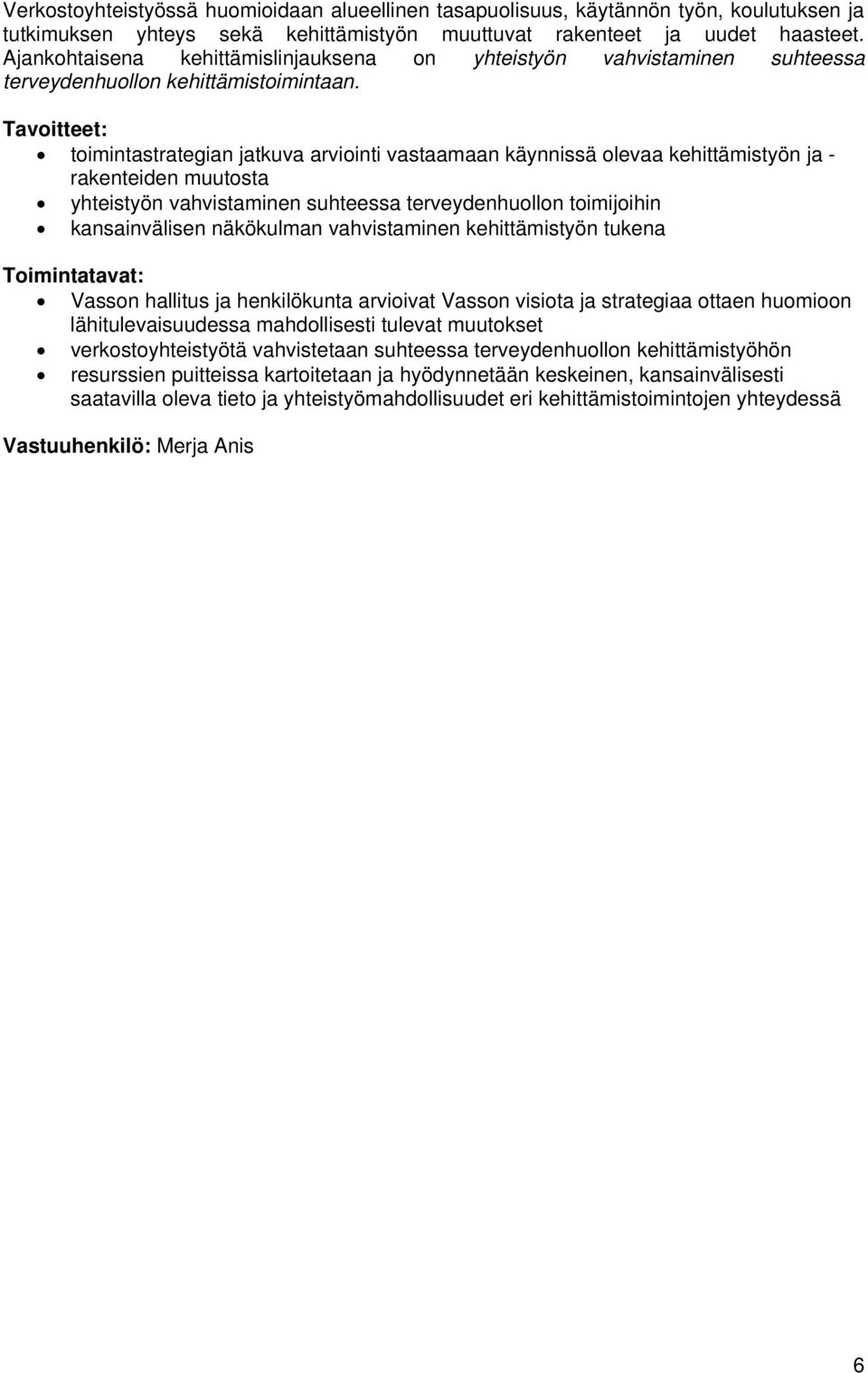 toimintastrategian jatkuva arviointi vastaamaan käynnissä olevaa kehittämistyön ja - rakenteiden muutosta yhteistyön vahvistaminen suhteessa terveydenhuollon toimijoihin kansainvälisen näkökulman