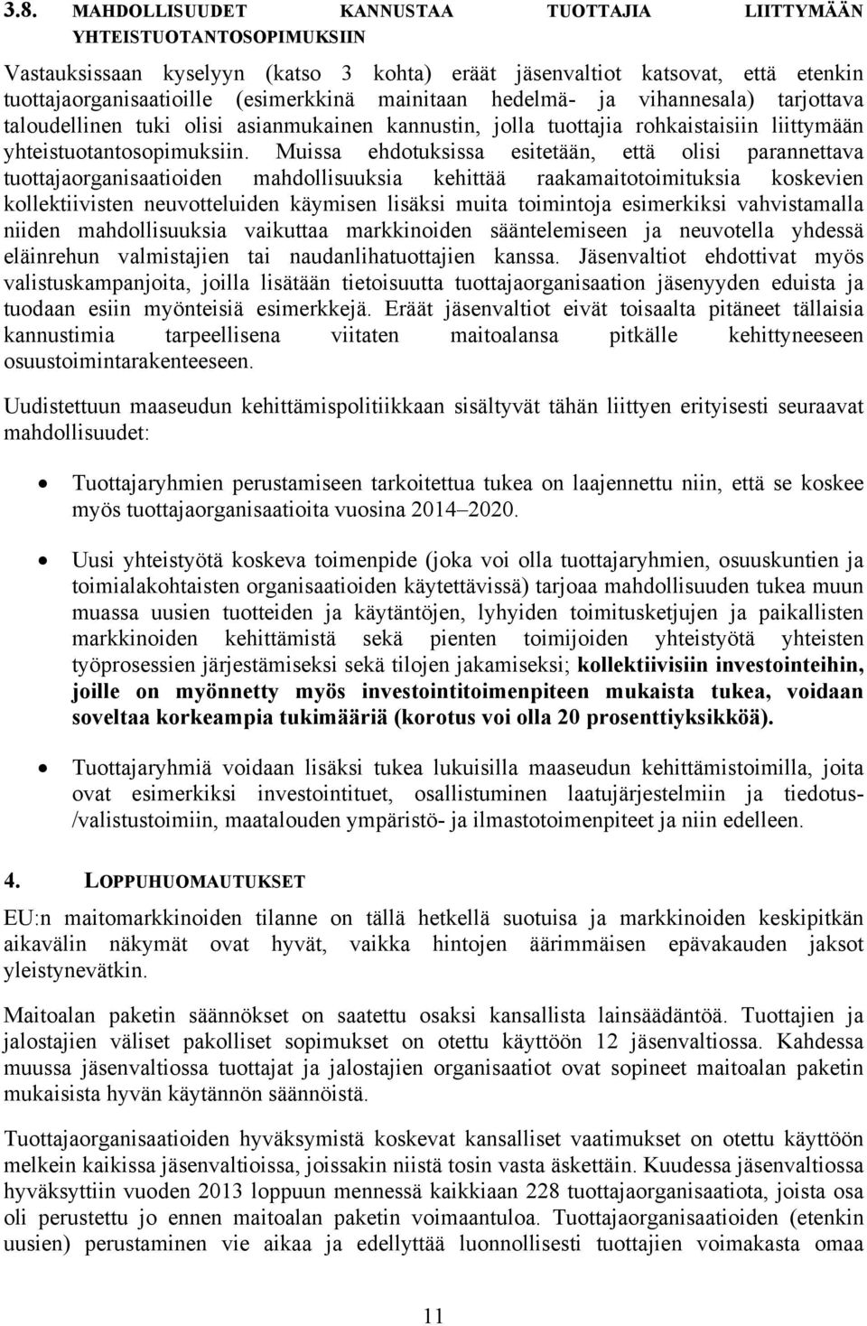 Muissa ehdotuksissa esitetään, että olisi parannettava tuottajaorganisaatioiden mahdollisuuksia kehittää raakamaitotoimituksia koskevien kollektiivisten neuvotteluiden käymisen lisäksi muita