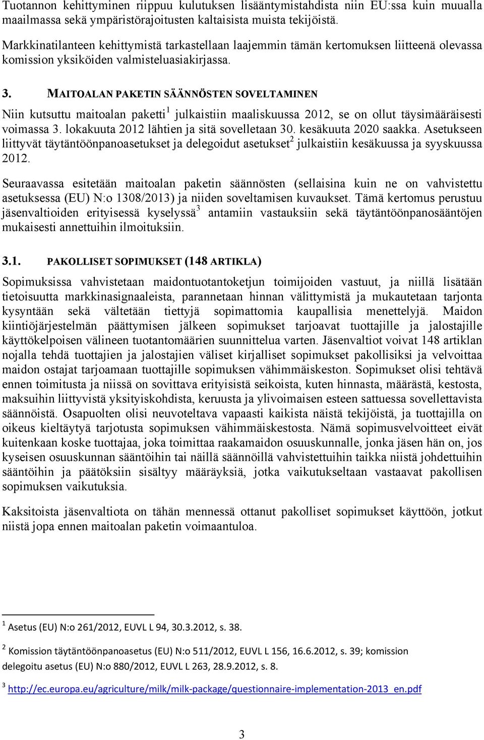 MAITOALAN PAKETIN SÄÄNNÖSTEN SOVELTAMINEN Niin kutsuttu maitoalan paketti 1 julkaistiin maaliskuussa 2012, se on ollut täysimääräisesti voimassa 3. lokakuuta 2012 lähtien ja sitä sovelletaan 30.